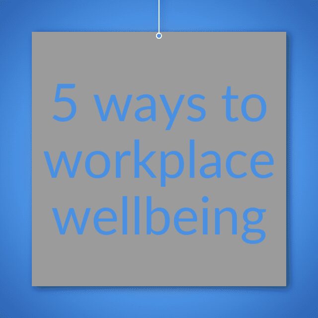 Five ways to workplace wellbeing